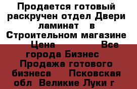 Продается готовый раскручен отдел Двери-ламинат,  в Строительном магазине.,  › Цена ­ 380 000 - Все города Бизнес » Продажа готового бизнеса   . Псковская обл.,Великие Луки г.